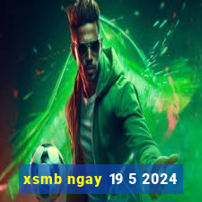 xsmb ngay 19 5 2024