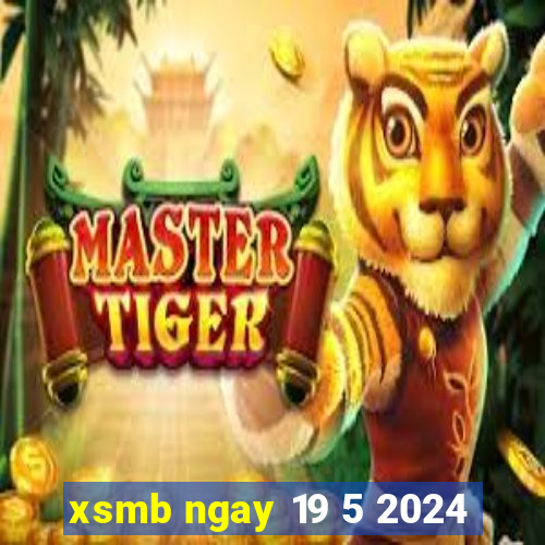 xsmb ngay 19 5 2024