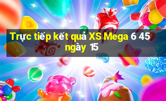 Trực tiếp kết quả XS Mega 6 45 ngày 15