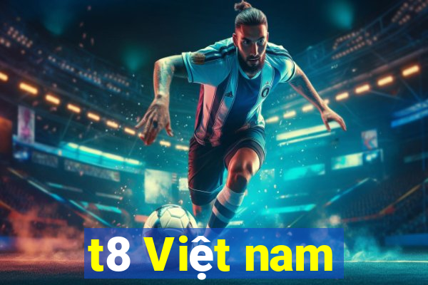 t8 Việt nam