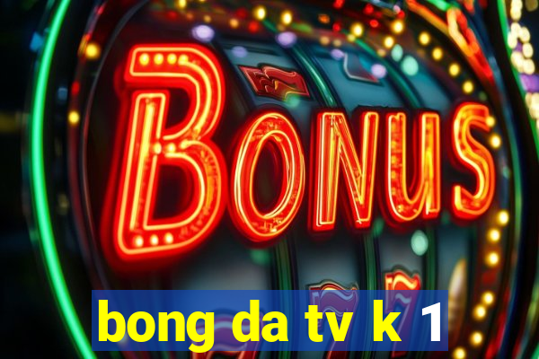 bong da tv k 1