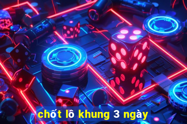 chốt lô khung 3 ngày