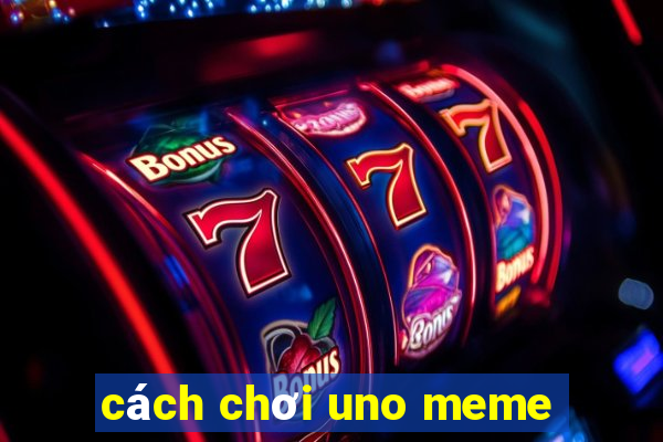 cách chơi uno meme