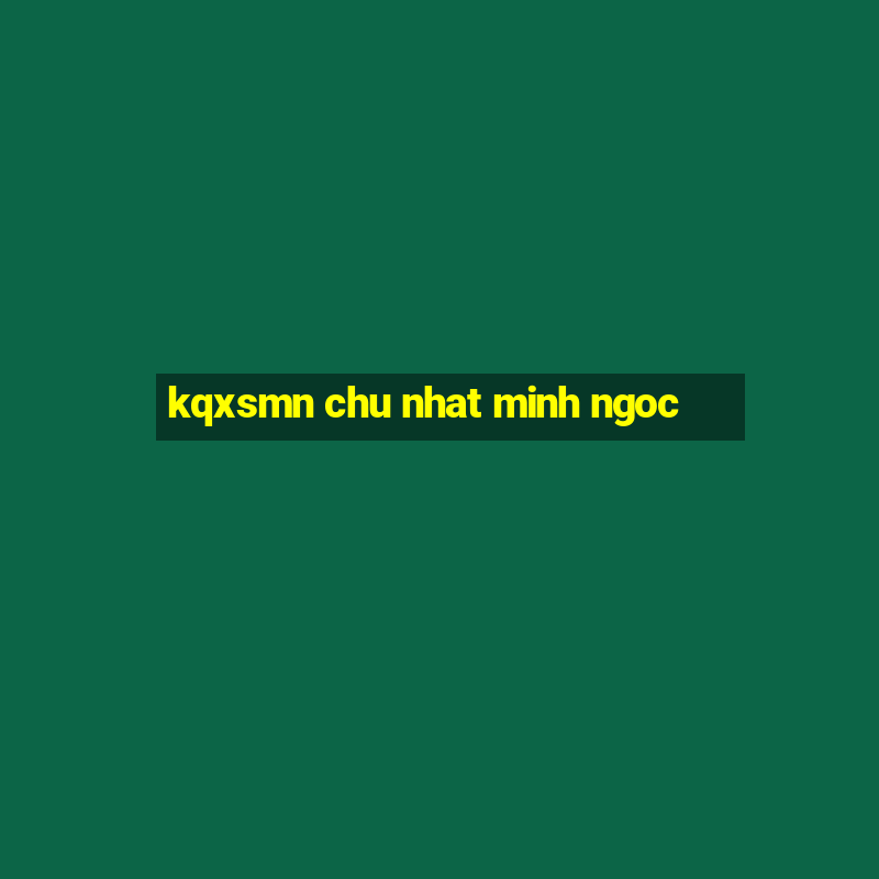 kqxsmn chu nhat minh ngoc