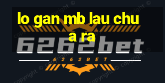 lo gan mb lau chua ra