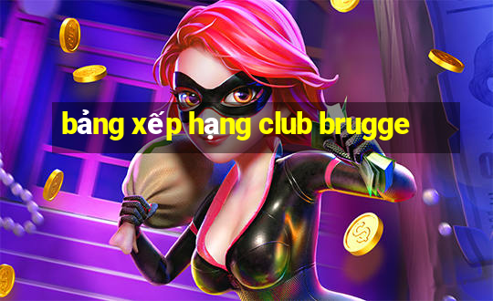 bảng xếp hạng club brugge