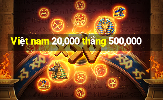 Việt nam 20,000 thắng 500,000