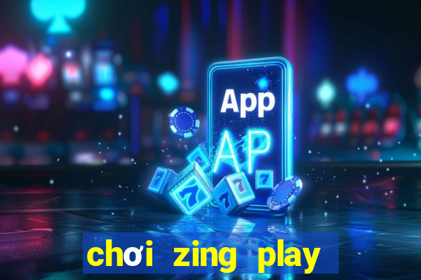 chơi zing play trên chrome