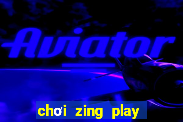 chơi zing play trên chrome