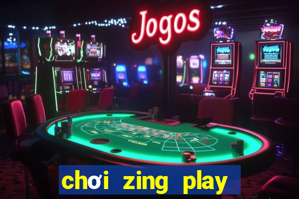 chơi zing play trên chrome