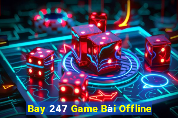 Bay 247 Game Bài Offline