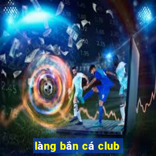 làng bắn cá club