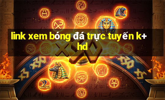 link xem bóng đá trực tuyến k+ hd