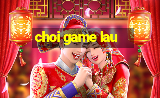 choi game lau