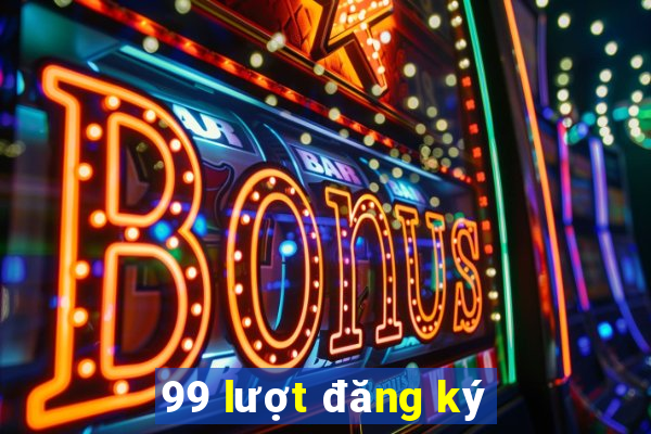 99 lượt đăng ký