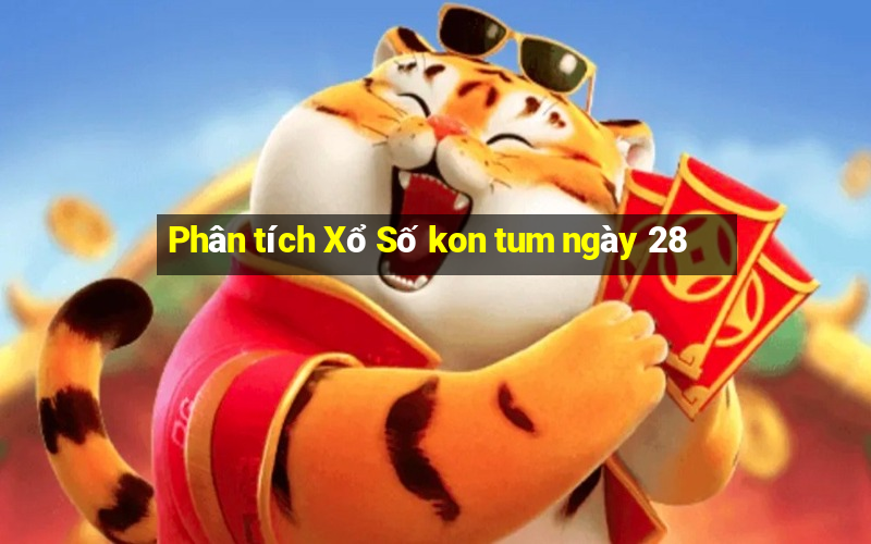 Phân tích Xổ Số kon tum ngày 28