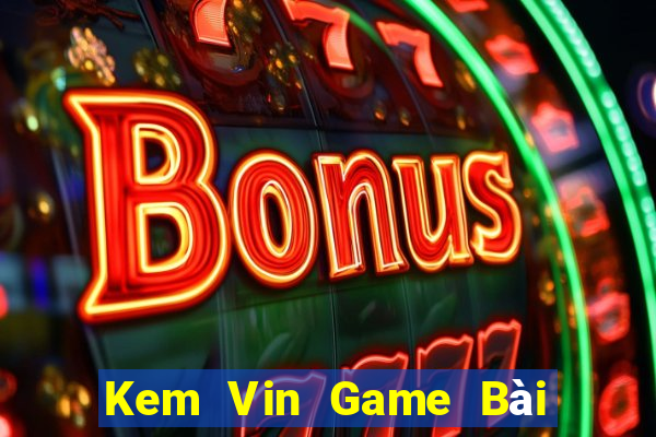 Kem Vin Game Bài Mậu Binh