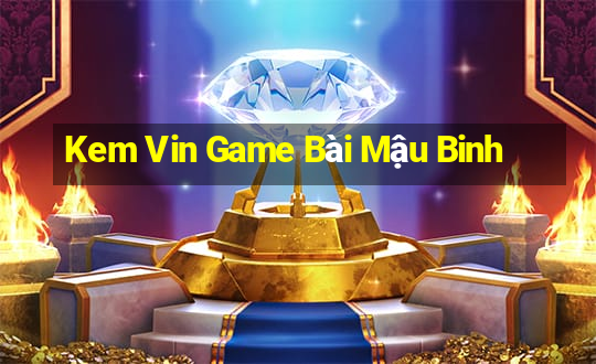 Kem Vin Game Bài Mậu Binh