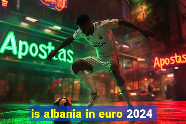 is albania in euro 2024