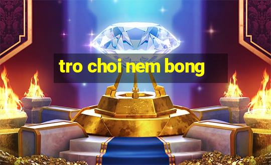 tro choi nem bong