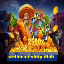 wellness shop club