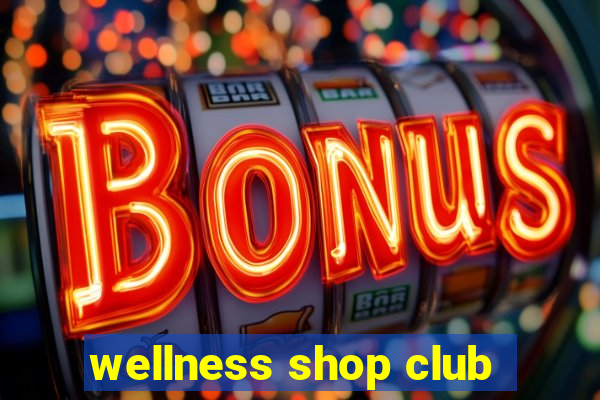 wellness shop club