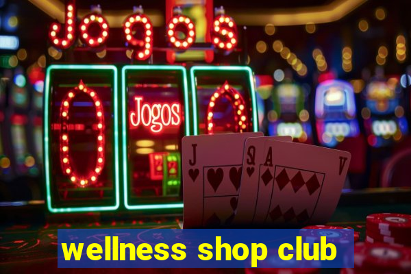 wellness shop club