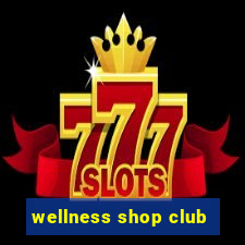 wellness shop club