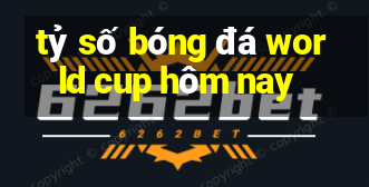 ty so bong da world cup hom nay