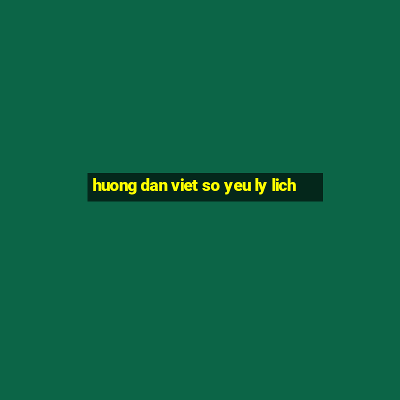 huong dan viet so yeu ly lich