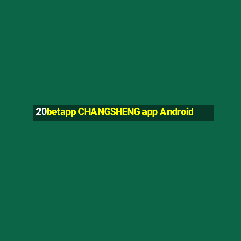 20betapp CHANGSHENG app Android