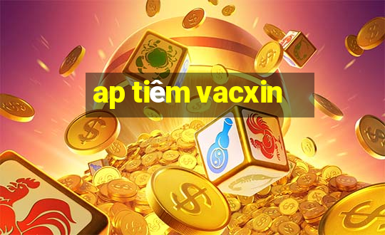 ap tiêm vacxin