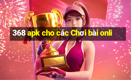 368 apk cho các Chơi bài onli