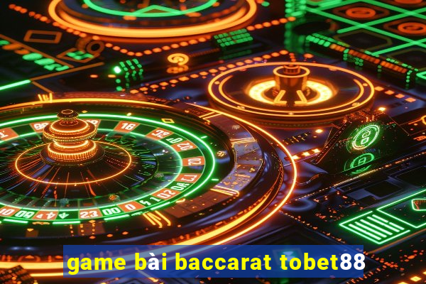 game bài baccarat tobet88