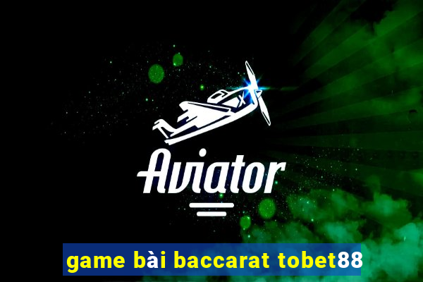 game bài baccarat tobet88