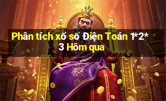 Phân tích xổ số Điện Toán 1*2*3 Hôm qua