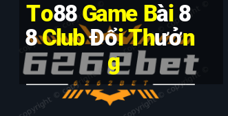 To88 Game Bài 88 Club Đổi Thưởng