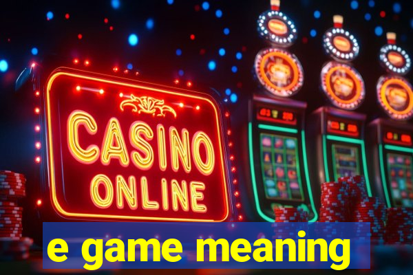 e game meaning