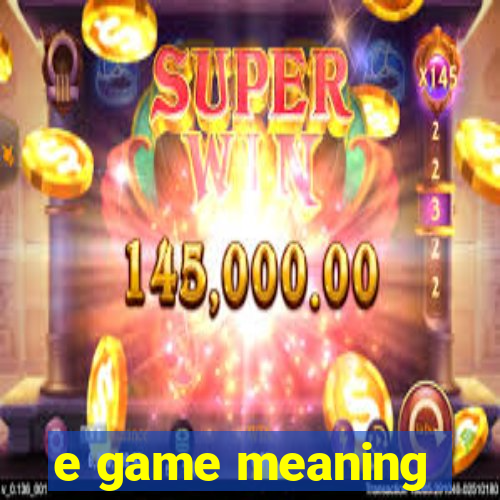 e game meaning