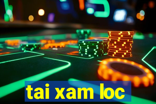 tai xam loc