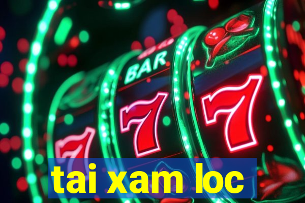 tai xam loc