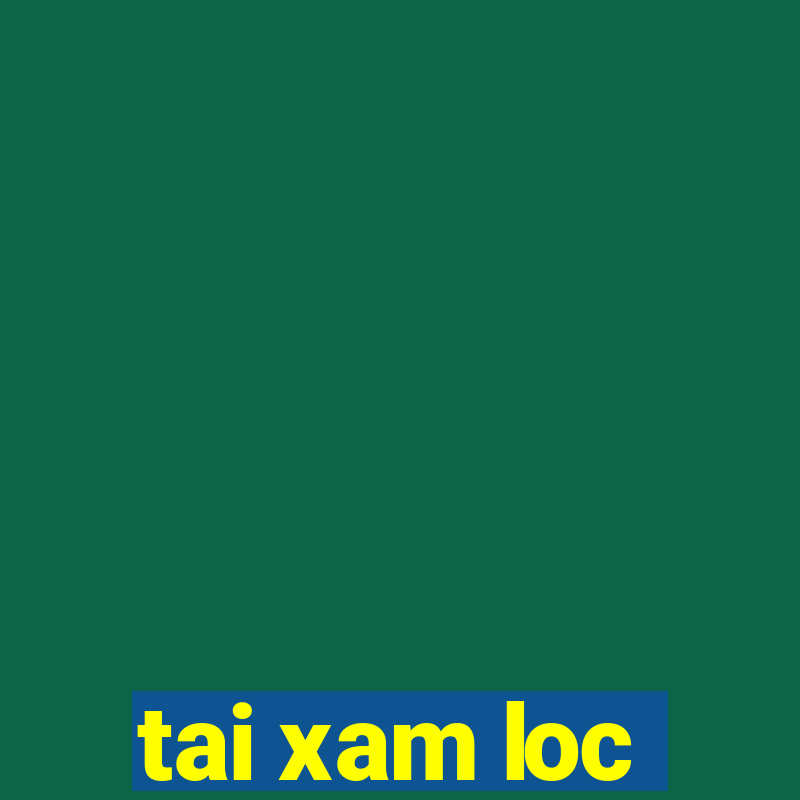 tai xam loc