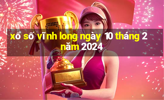 xổ số vĩnh long ngày 10 tháng 2 năm 2024