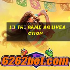 Lợi thế game ag liveaction