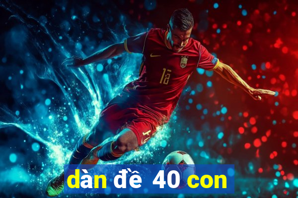 dàn đề 40 con