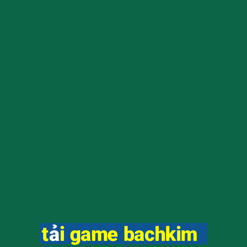 tải game bachkim