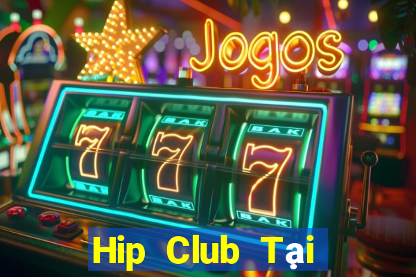 Hip Club Tại Game Bài Đổi Thưởng Sinh Tử