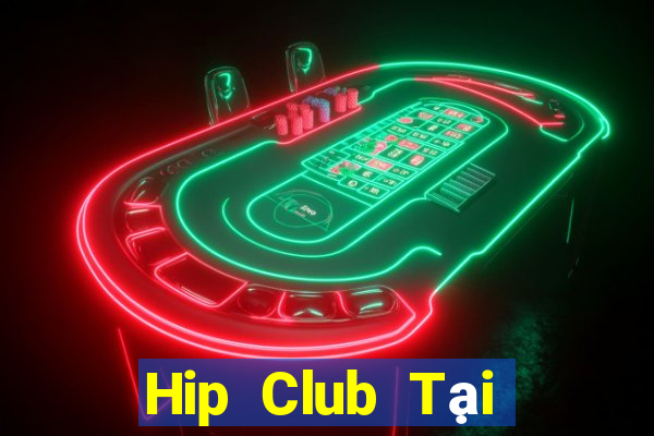 Hip Club Tại Game Bài Đổi Thưởng Sinh Tử