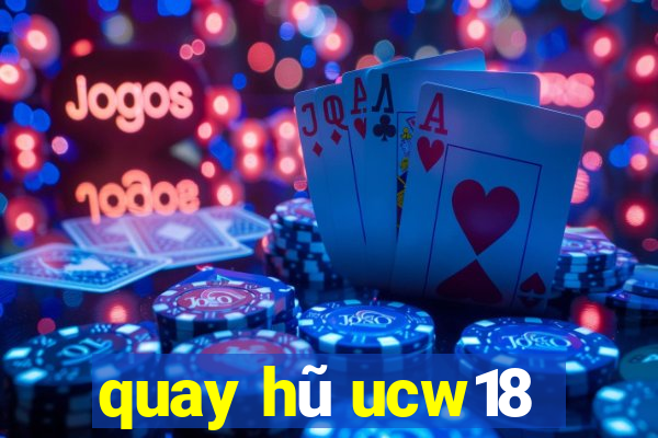 quay hũ ucw18