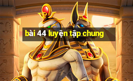 bài 44 luyện tập chung